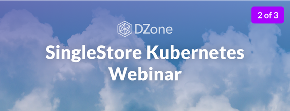 DZone/SingleStore Webinar 2 of 3: Kubernetes File Storage, Configuration, and Secrets